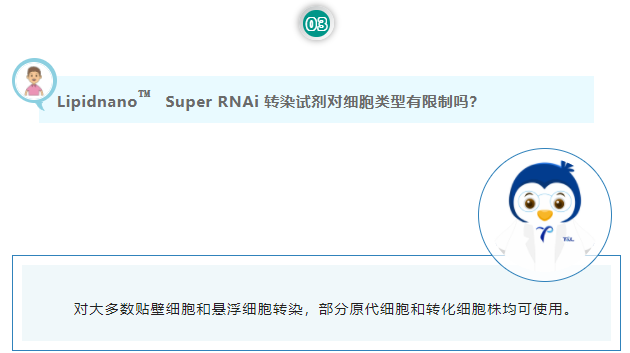 Lipidnano™Super RNAi 转染试剂对细胞类型有限制吗？对大多数贴壁细胞和悬浮细胞转染，部分原代细胞和转化细胞株均可使用。